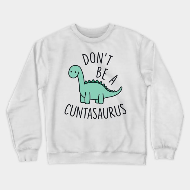 Don't Be a Cuntasaurus Crewneck Sweatshirt by redbarron